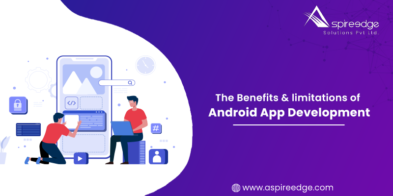 The Benefits & Limitations of Android App Development